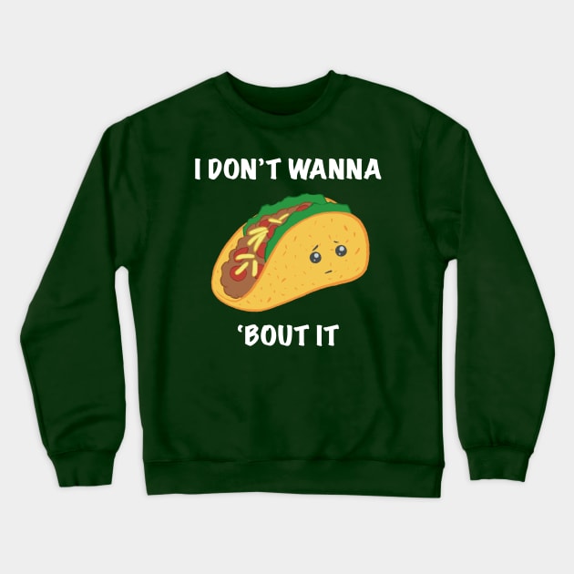 I Don't Wanna Taco 'Bout It Crewneck Sweatshirt by drixalvarez